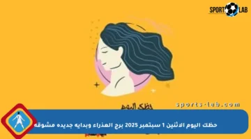 حظك اليوم الإثنين 1 سبتمبر 2025 برج العذراء وبداية جديدة مشوقة